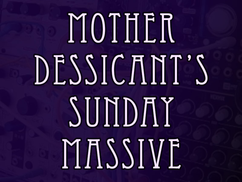 Mother Dessicant’s Sunday Massive | EMS Show